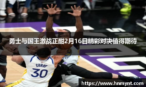 勇士与国王激战正酣2月16日精彩对决值得期待